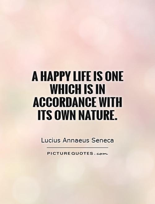 A happy life is one which is in accordance with its own nature Picture Quote #1