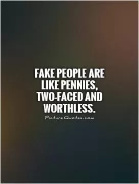 Fake people are like pennies, two-faced and worthless Picture Quote #1