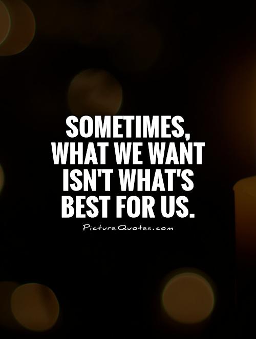 Sometimes, what we want isn't what's best for us Picture Quote #1