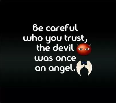 Be careful who you trust, the devil was once an angel Picture Quote #2