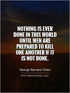 Nothing is ever done in this world until men are prepared to kill one another if it is not done Picture Quote #1