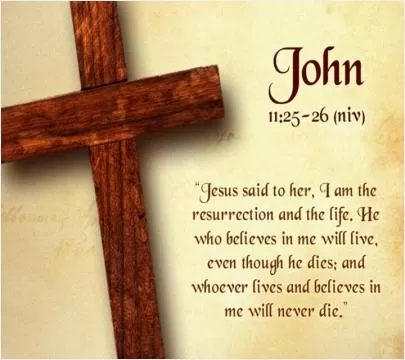 Jesus said to her, I am the resurrection and the life. He who believes in me will live even though he dies; and whoever lives and believes in me will never die Picture Quote #1