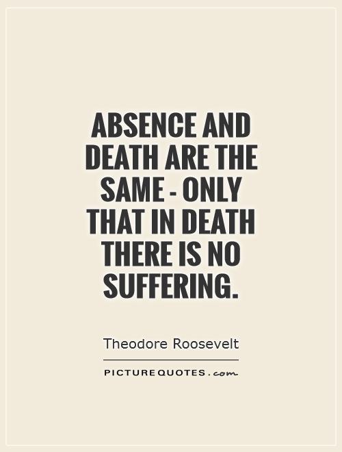 Absence and death are the same - only that in death there is no suffering Picture Quote #1