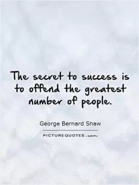 The secret to success is to offend the greatest number of people Picture Quote #1