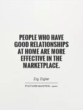 People who have good relationships at home are more effective in the marketplace Picture Quote #1