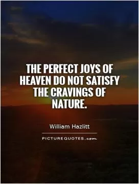 The perfect joys of heaven do not satisfy the cravings of nature Picture Quote #1