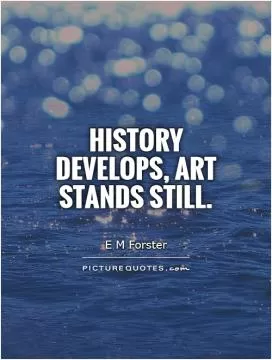 History develops, art stands still Picture Quote #1