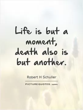 Life is but a moment, death also is but another Picture Quote #1