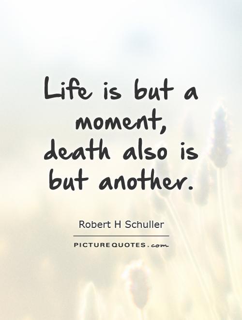 Life is but a moment, death also is but another Picture Quote #1