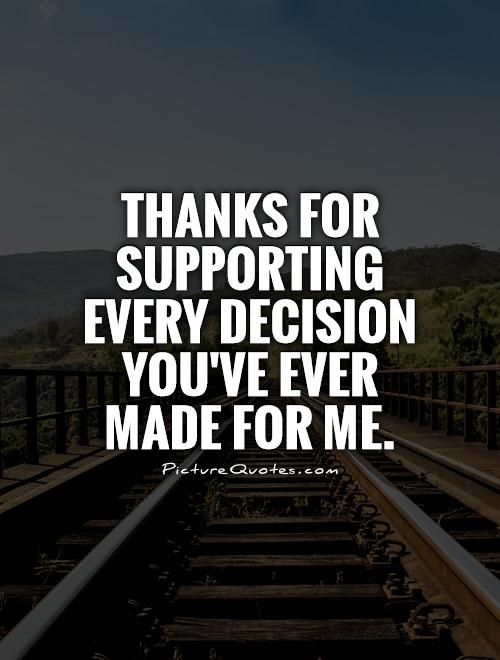 Thanks for supporting every decision you've ever made for me Picture Quote #1