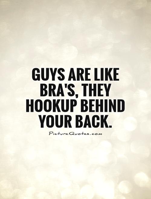 Guys are like bra's, they hookup behind your back Picture Quote #1