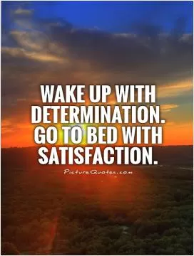 Wake up with determination.  Go to bed with satisfaction Picture Quote #1