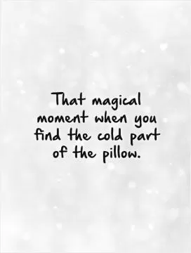 That magical moment when you find the cold part of the pillow Picture Quote #1