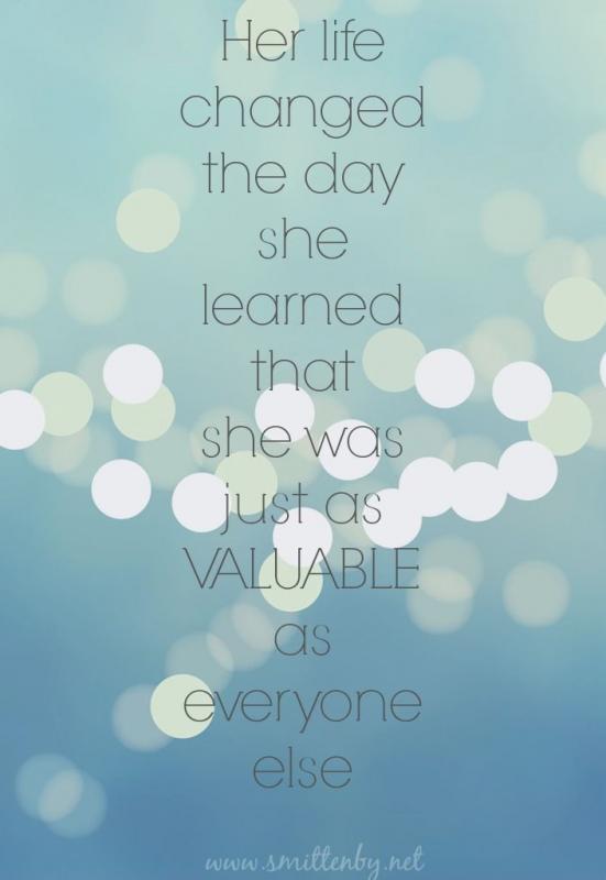 Her life changed the day she learned that she was just as valuable as everyone else Picture Quote #1