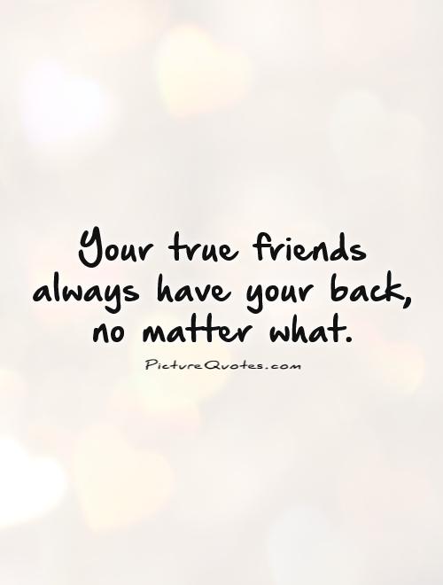 Your true friends always have your back, no matter what Picture Quote #1