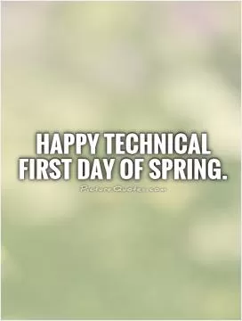 Happy Technical First Day of Spring Picture Quote #1