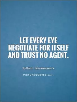 Let every eye negotiate for itself and trust no agent Picture Quote #1