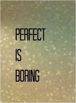 Perfect is boring Picture Quote #1
