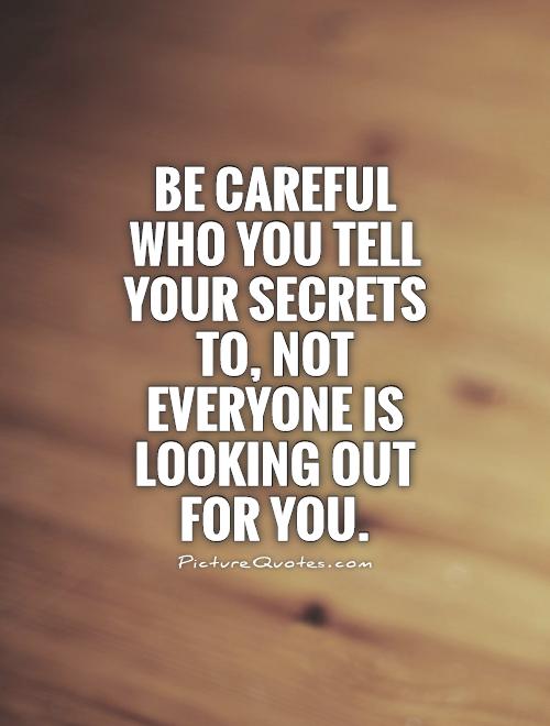 Be careful who you tell your secrets to, not everyone is looking out for you Picture Quote #1