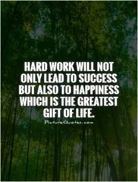 Hard work will not only lead to success but also to happiness which is the greatest gift of life Picture Quote #1