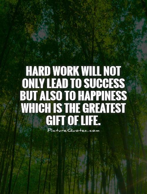 Hard work will not only lead to success but also to happiness which is the greatest gift of life Picture Quote #1