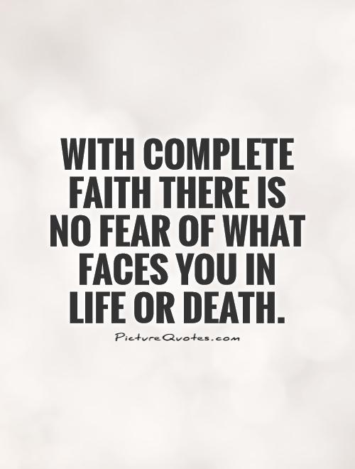 With complete faith there is no fear of what faces you in life or death Picture Quote #1