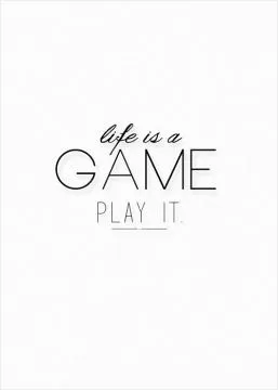 Life is a game, play it Picture Quote #1