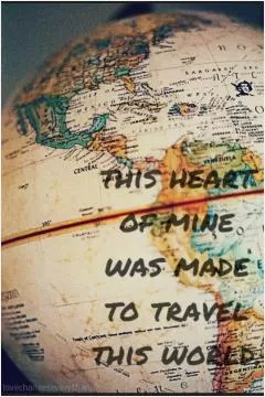 This heart of mine was made to travel this world Picture Quote #1