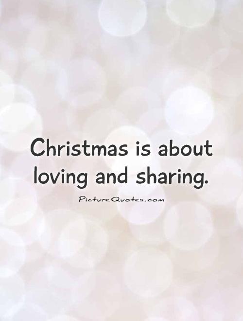 Christmas is about loving and sharing | Picture Quotes