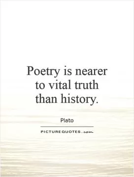 Poetry is nearer to vital truth than history Picture Quote #1