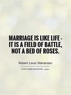 Marriage is like life - it is a field of battle, not a bed of roses Picture Quote #1