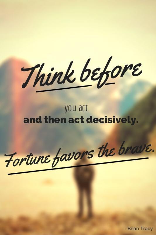 Think before you act and then act decisively. Fortune favors the brave Picture Quote #1
