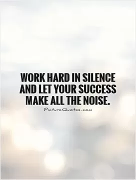 Work hard in silence and let your success make all the noise Picture Quote #1