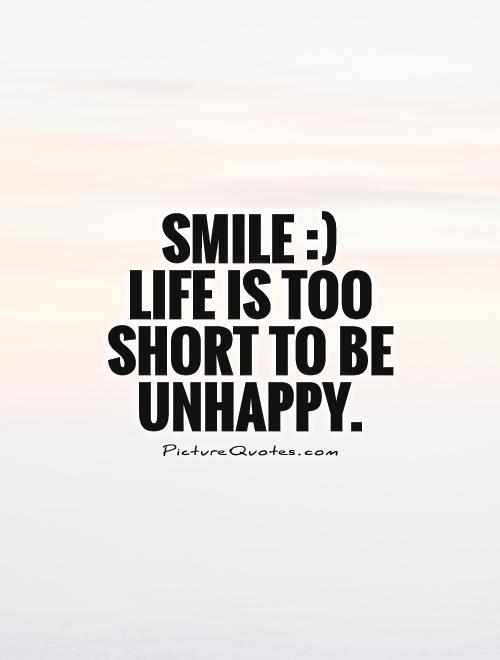 Smile :)  Life is too short to be unhappy Picture Quote #1