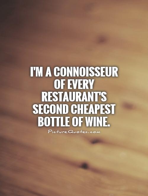 I'm a connoisseur of every restaurant's second cheapest bottle of wine Picture Quote #1