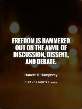 Freedom is hammered out on the anvil of discussion, dissent, and debate Picture Quote #1
