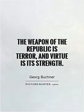 The weapon of the Republic is terror, and virtue is its strength Picture Quote #1
