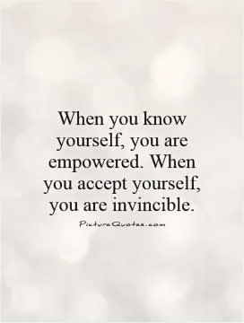 When you know yourself, you are empowered. When you accept yourself, you are invincible Picture Quote #1
