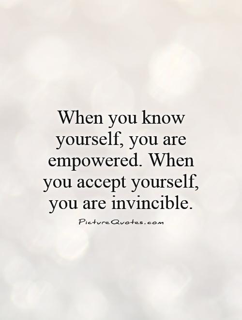 Image result for "When you know yourself you are empowered. When you accept yourself you are invincible.