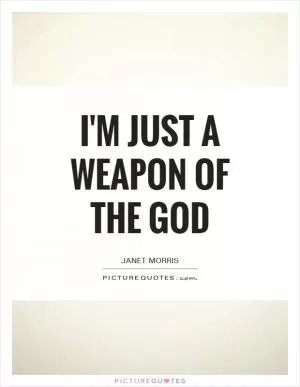 I'm just a weapon of the god Picture Quote #1