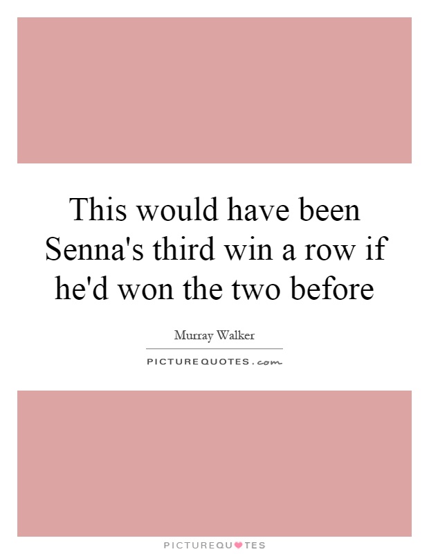 This would have been Senna's third win a row if he'd won the two before Picture Quote #1