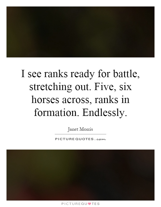 I see ranks ready for battle, stretching out. Five, six horses across, ranks in formation. Endlessly Picture Quote #1