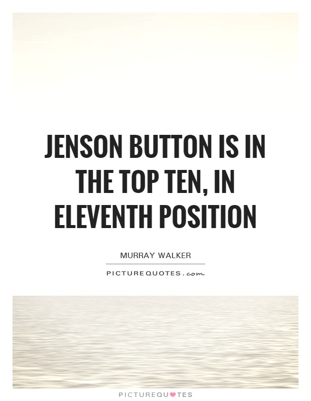Jenson Button is in the top ten, in eleventh position Picture Quote #1