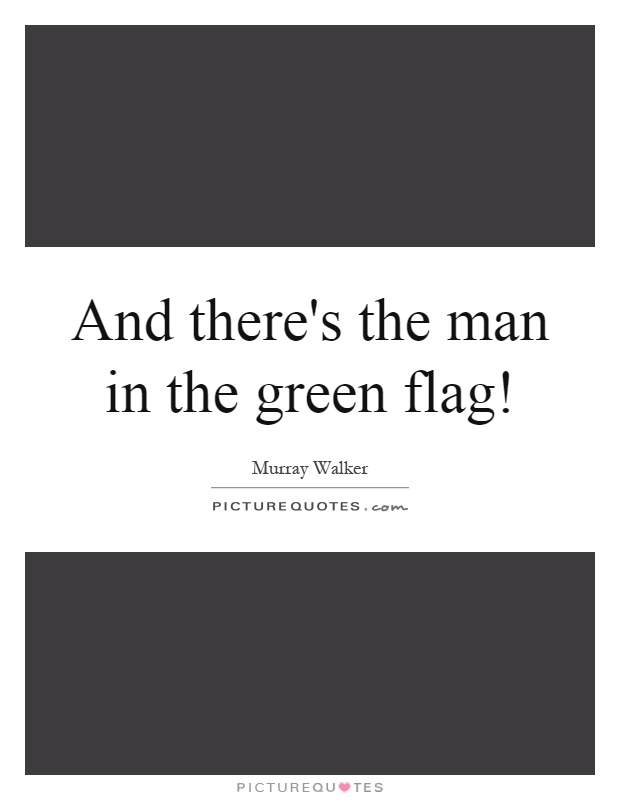 And there's the man in the green flag! Picture Quote #1