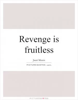 Revenge is fruitless Picture Quote #1