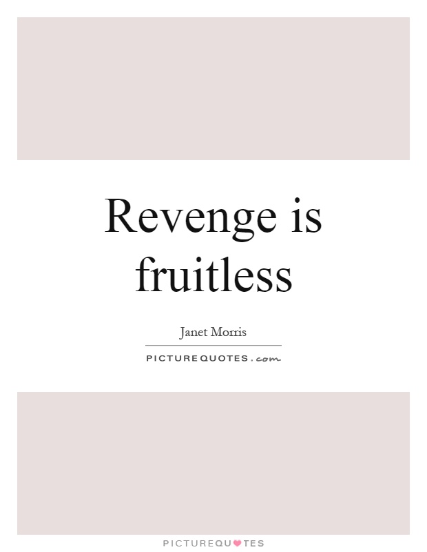 Revenge is fruitless Picture Quote #1