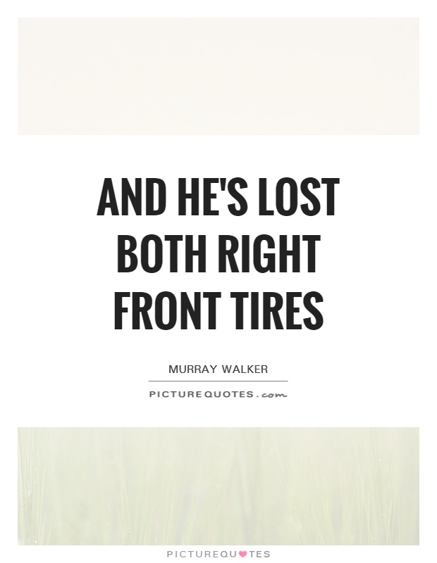 And he's lost both right front tires Picture Quote #1