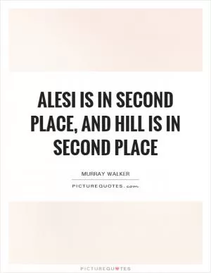 Alesi is in second place, and Hill is in second place Picture Quote #1