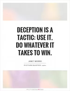 Deception is a tactic: use it. Do whatever it takes to win Picture Quote #1