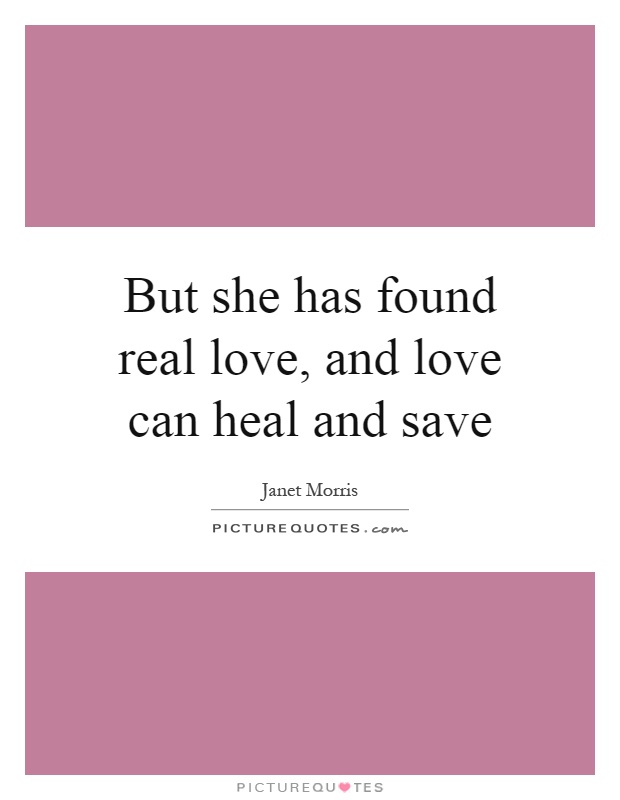 But she has found real love, and love can heal and save Picture Quote #1